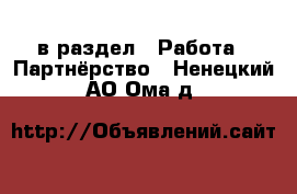  в раздел : Работа » Партнёрство . Ненецкий АО,Ома д.